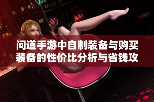 问道手游中自制装备与购买装备的性价比分析与省钱攻略